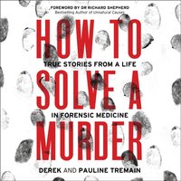 How to Solve a Murder: True Stories from a Life in Forensic Medicine - Derek Tremain - audiobook