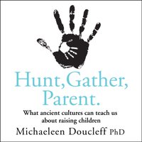 Hunt, Gather, Parent - Michaeleen Doucleff - audiobook