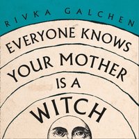 Everyone Knows Your Mother is a Witch - Rivka Galchen - audiobook