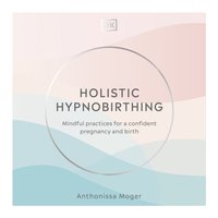 Holistic Hypnobirthing - Anthonissa Moger - audiobook