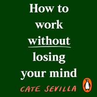 How to Work Without Losing Your Mind - Cate Sevilla - audiobook