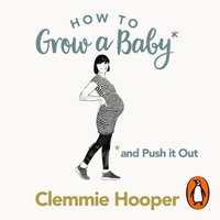 How to Grow a Baby and Push It Out - Clemmie Hooper - audiobook