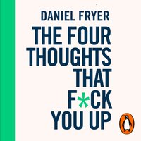 Four Thoughts That F*ck You Up ... and How to Fix Them - Daniel Fryer - audiobook