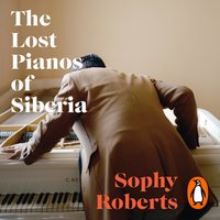 Lost Pianos of Siberia - Sophy Roberts - audiobook