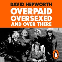 Overpaid, Oversexed and Over There - David Hepworth - audiobook