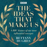 Ideas That Make Us - Bettany Hughes - audiobook