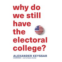 Why Do We Still Have the Electoral College? - Alexander Keyssar - audiobook