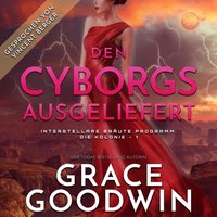 Den Cyborgs ausgeliefert - Grace Goodwin - audiobook