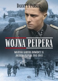 Wojna Peipera. Wojenna kariera dowódcy SS Jochena Peipera 1941-1944 - Danny Parker - ebook