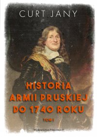 Historia armii pruskiej do 1740 roku. Tom 1 - Curt Jany - ebook