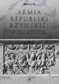 Armia republiki rzymskiej. Od okresu królewskiego do czasów Juliusza Cezara - Michael M. Sage - ebook
