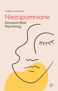 Niezapomniane. Bohaterki Biblii. Pięcioksiąg - Magda Grabowska - ebook