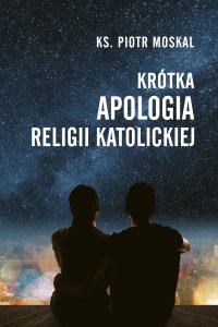 Krótka apologia religii katolickiej - Ks. Piotr Moskal - ebook