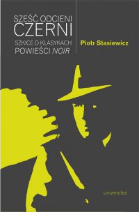 Sześć odcieni czerni. Szkice o klasykach powieści noir - Piotr Stasiewicz - ebook