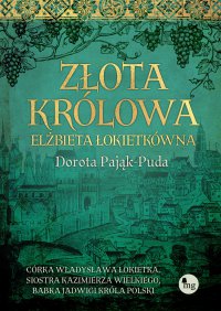 Złota królowa. Elżbieta Łokietkówna - Dorota Pająk-Puda - ebook