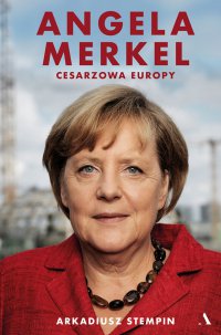 Angela Merkel. Cesarzowa Europy - Arkadiusz Stempin - ebook