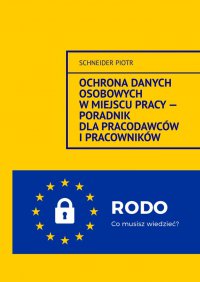 Ochrona danych osobowych w miejscu pracy — Poradnik dla pracodawców i pracowników. - Schneider Piotr - ebook