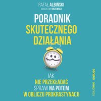 Poradnik skutecznego działania. Jak nie przekładać spraw na potem w obliczu prokrastynacji - Rafał Albiński - audiobook
