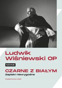 Nowe czarne z białym. Zapiski niewygodne - Ojciec Ludwik Wiśniewski OP - ebook