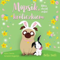Mopsik, który chciał zostać króliczkiem - Bella Swift - audiobook