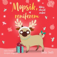 Mopsik, który chciał zostać reniferem - Bella Swift - audiobook