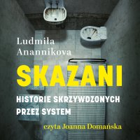 Skazani. Historie skrzywdzonych przez system - Ludmiła Anannikova - audiobook