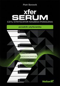 Xfer Serum, czyli syntezator naszego pokolenia - poradnik użytkownika - Piotr Borowik - ebook