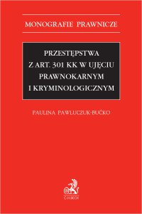 Przestępstwa z art. 301 KK w ujęciu prawnokarnym i kryminologicznym - Paulina Pawluczuk-Bućko - ebook