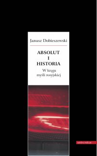 Absolut i historia. W kręgu myśli rosyjskiej - Janusz Dobieszewski - ebook