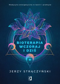 Bioterapia wczoraj i dziś. Medycyna energetyczna w teorii i praktyce - Jerzy Strączyński - ebook