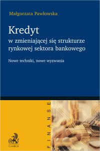 Kredyt w zmieniającej się strukturze rynkowej sektora bankowego - nowe techniki nowe wyzwania - Małgorzata Pawłowska - ebook
