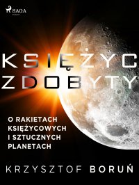 Księżyc zdobyty. O rakietach księżycowych i sztucznych planetach - Krzysztof Boruń - ebook