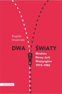 Dwa światy. Moskwa – Nowy Jork – Waszyngton 1973–1986 - Bogdan Grzeloński - ebook