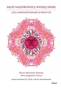 Bądź najzdrowszą wersją siebie, czyli mikroodżywianie w praktyce - Marta Mieloszyk-Pawelec - ebook
