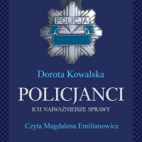 Policjanci. Ich najważniejsze sprawy - Dorota Kowalska - audiobook