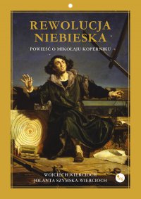 Rewolucja niebieska. Powieść o Mikołaju Koperniku - Wojciech Wiercioch - ebook