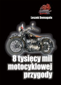 8 tysięcy mil motocyklowej przygody - Leszek Domagała - ebook