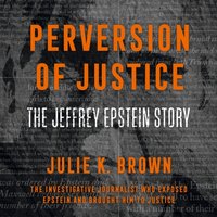 Perversion of Justice: The Jeffrey Epstein Story - Julie K. Brown - audiobook