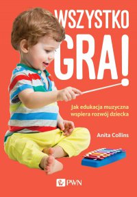Wszystko gra! Jak edukacja muzyczna wspiera rozwój dziecka - Anita Collins - ebook