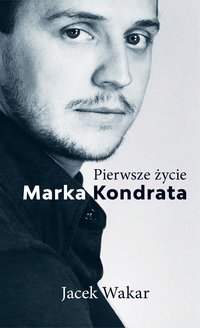 Pierwsze życie Marka Kondrata - Jacek Wakar - ebook
