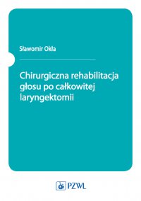 Chirurgiczna rehabilitacja głosu po całkowitej laryngektomii - Sławomir Okła - ebook