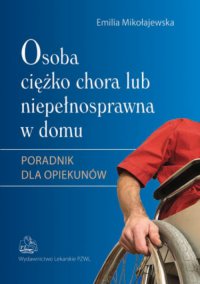 Osoba ciężko chora lub niepełnosprawna w domu - Emilia Mikołajewska - ebook