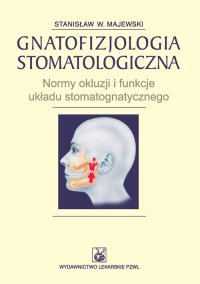 Gnatofizjologia stomatologiczna. Normy okluzji i funkcje układu stomatognatycznego - Stanisław W. Majewski - ebook