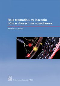 Rola tramadolu i dihydrokodeiny o kontrolowanym uwalnianiu w leczeniu bólu u chorych na nowotwory - Wojciech Leppert - ebook