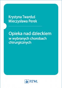 Opieka nad dzieckiem w wybranych chorobach chirurgicznych - Krystyna Twarduś - ebook