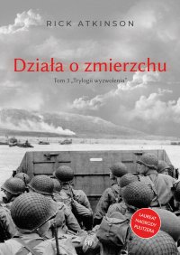 Działa o zmierzchu. Wojna w Europie Zachodniej 1944-1945 - Rick Atkinson - ebook