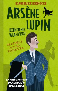 Arsene Lupin – dżentelmen włamywacz. Tom 6. Złodziej kontra bandyta - Dariusz Rekosz - ebook