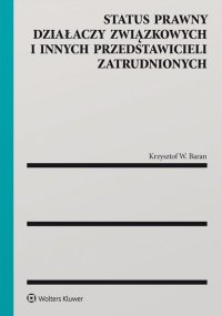 Status prawny działaczy związkowych i innych przedstawicieli zatrudnionych - Krzysztof W. Baran - ebook