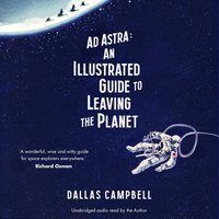 Ad Astra: An Illustrated Guide to Leaving the Planet - Dallas Campbell - audiobook