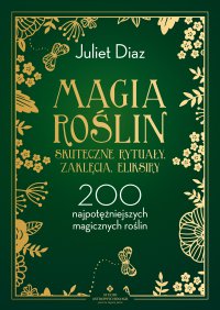 Magia roślin - skuteczne rytuały, zaklęcia, eliksiry - Juliet Diaz - ebook